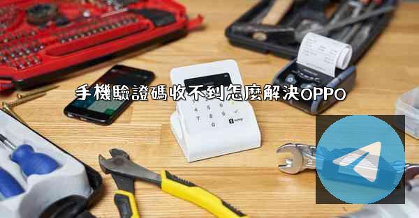 手機驗證碼收不到怎麼解決OPPO