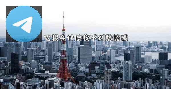 電报為什麼收不到驗證碼