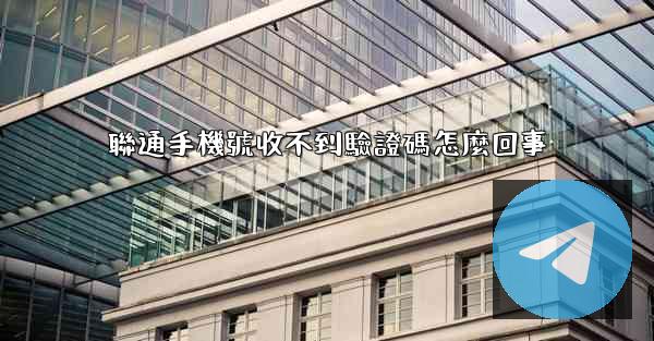 聯通手機號收不到驗證碼怎麼回事