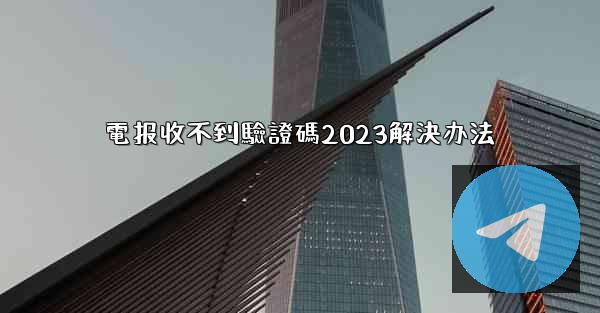 電报收不到驗證碼2023解決办法