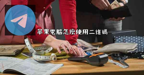 苹果電腦怎麼使用二维碼