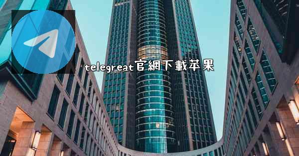 telegreat官網下載苹果