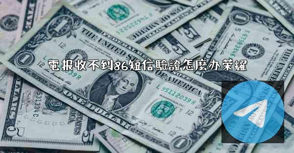 電报收不到86短信驗證怎麼办荣耀