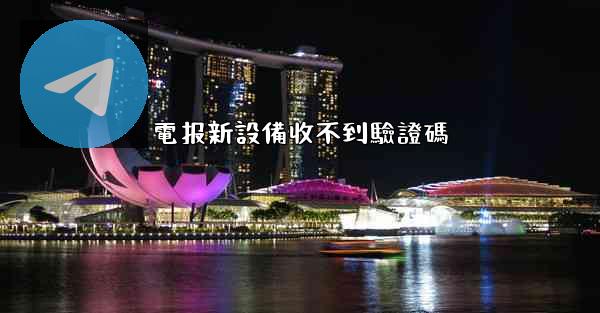 電报新設備收不到驗證碼