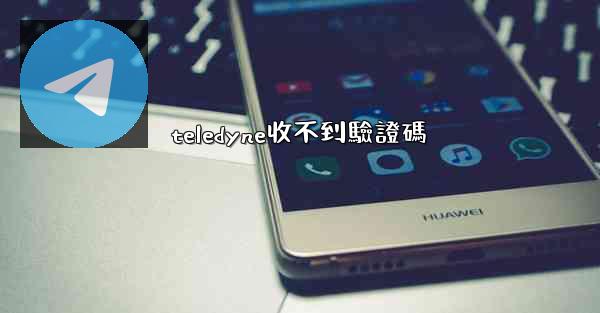 teledyne收不到驗證碼