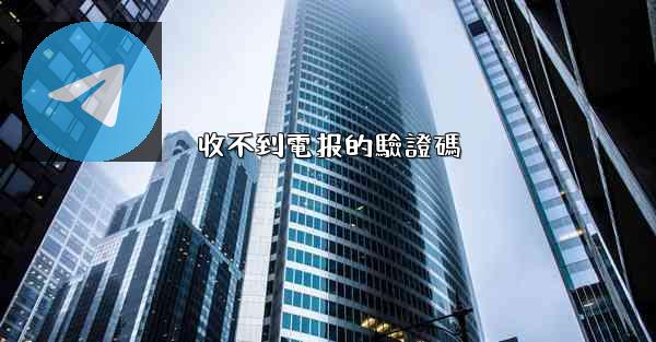 收不到電报的驗證碼