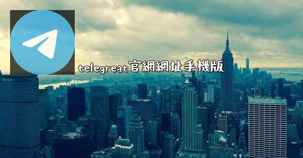 telegreat官網網址手機版