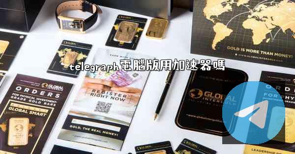telegraph電腦版用加速器嗎