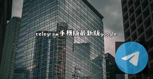 telegram手機版最新版google