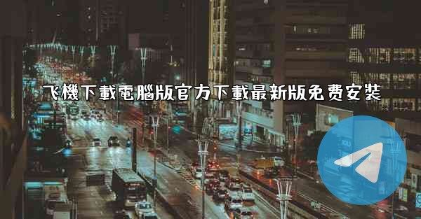 飞機下載電腦版官方下載最新版免费安裝