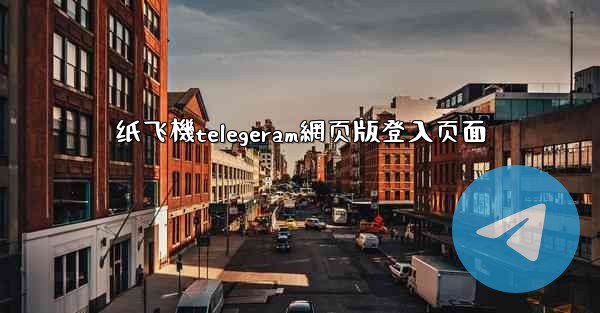 纸飞機telegeram網页版登入页面