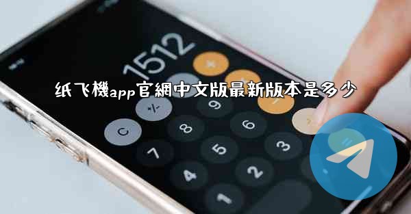 纸飞機app官網中文版最新版本是多少