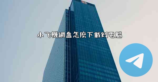 小飞機網盘怎麼下載到電腦