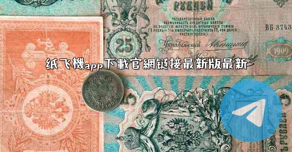 纸飞機app下載官網链接最新版最新