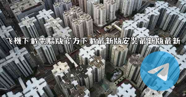 飞機下載電腦版官方下載最新版安裝最新版最新