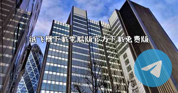 纸飞機下載電腦版官方下載免费版