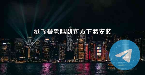 纸飞機電腦版官方下載安裝