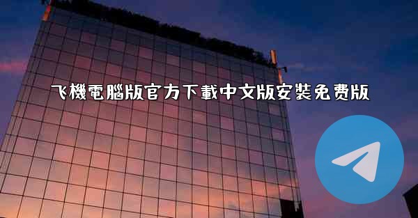 飞機電腦版官方下載中文版安裝免费版