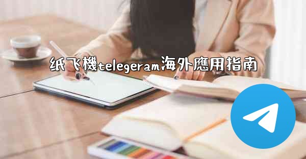 纸飞機telegeram海外應用指南