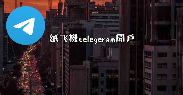纸飞機telegeram開戶