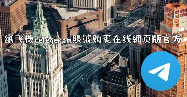 纸飞機telegeram賬號购买在线網页版官方