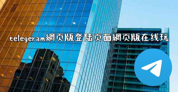 telegeram網页版登陆页面網页版在线玩