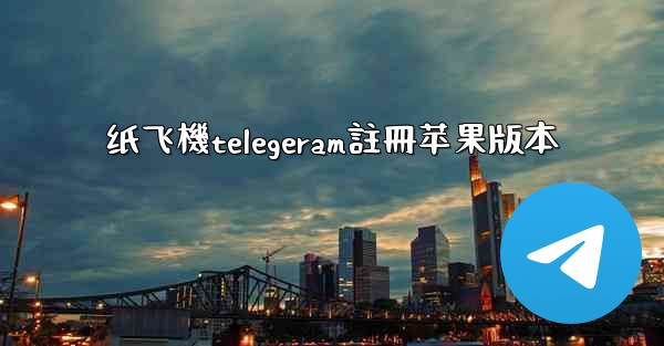 纸飞機telegeram註冊苹果版本