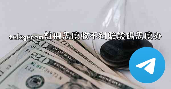 telegeram註冊怎麼收不到驗證碼怎麼办