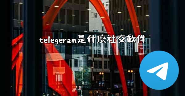 telegeram是什麼社交軟件