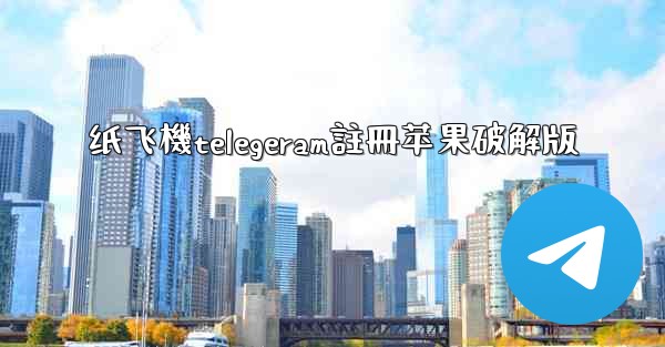 纸飞機telegeram註冊苹果破解版