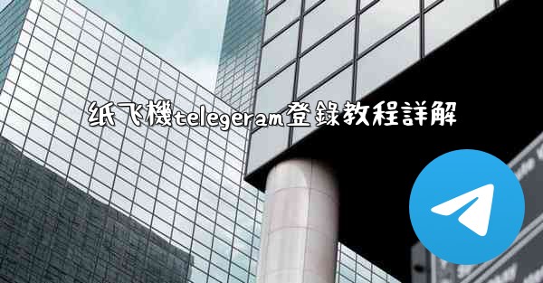 纸飞機telegeram登錄教程詳解