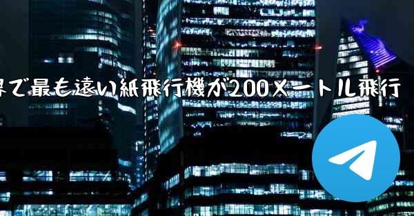 世界で最も遠い紙飛行機が200メートル飛行