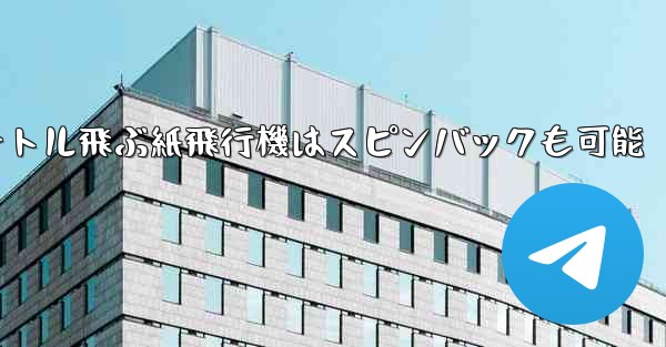 100メートル飛ぶ紙飛行機はスピンバックも可能