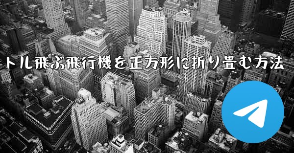 1億メートル飛ぶ飛行機を正方形に折り畳む方法
