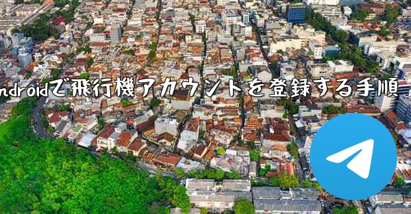 Androidで飛行機アカウントを登録する手順