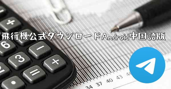 飛行機公式ダウンロードAndroid中国語版