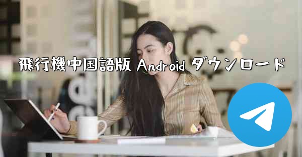 飛行機中国語版 Android ダウンロード