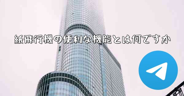 紙飛行機の便利な機能とは何ですか