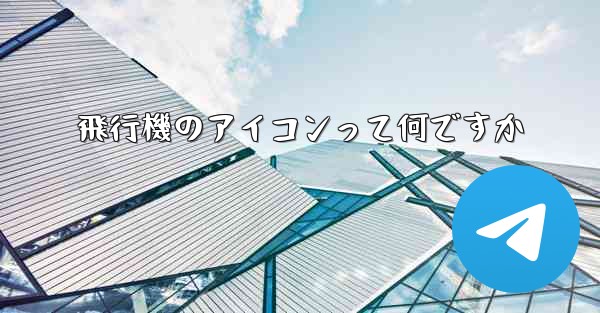 飛行機のアイコンって何ですか