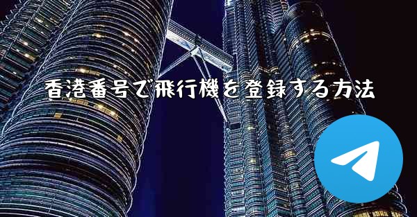 香港番号で飛行機を登録する方法
