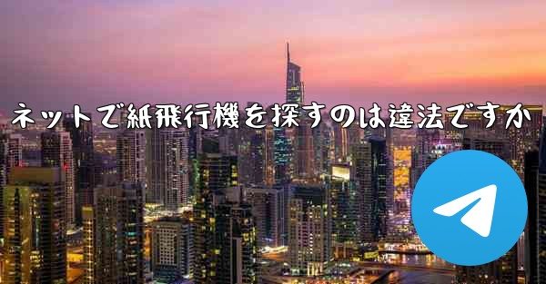 ネットで紙飛行機を探すのは違法ですか