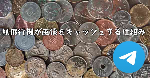 紙飛行機が画像をキャッシュする仕組み