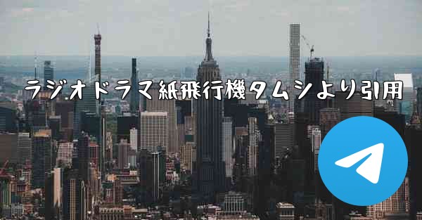 ラジオドラマ紙飛行機タムシより引用