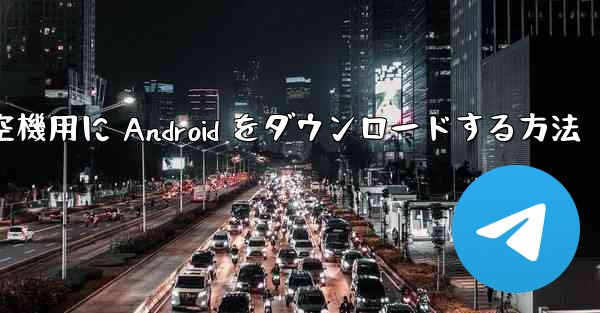 外国の航空機用に Android をダウンロードする方法