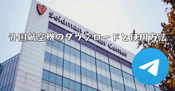 外国航空機のダウンロードと使用方法