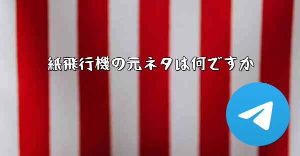 紙飛行機の元ネタは何ですか