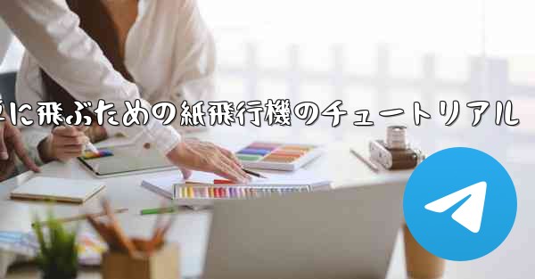 高く遠くへそして簡単に飛ぶための紙飛行機のチュートリアル