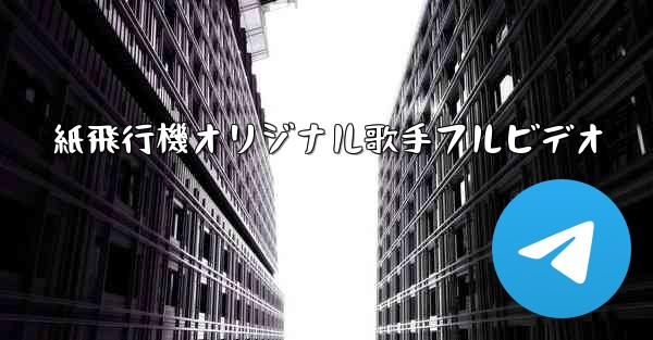紙飛行機オリジナル歌手フルビデオ