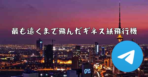最も遠くまで飛んだギネス紙飛行機