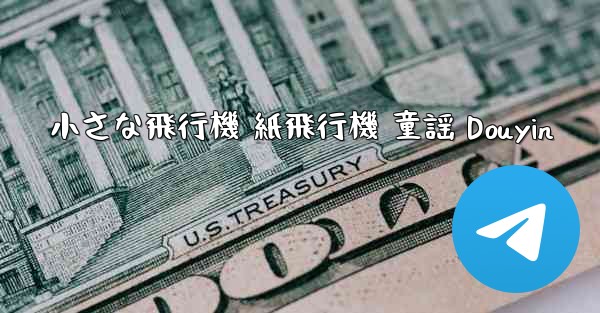 小さな飛行機 紙飛行機 童謡 Douyin